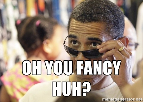 oh you fancy huh_ - Obamawtf _ Meme Generator.jpg