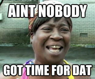 aint nobody got time for that.png