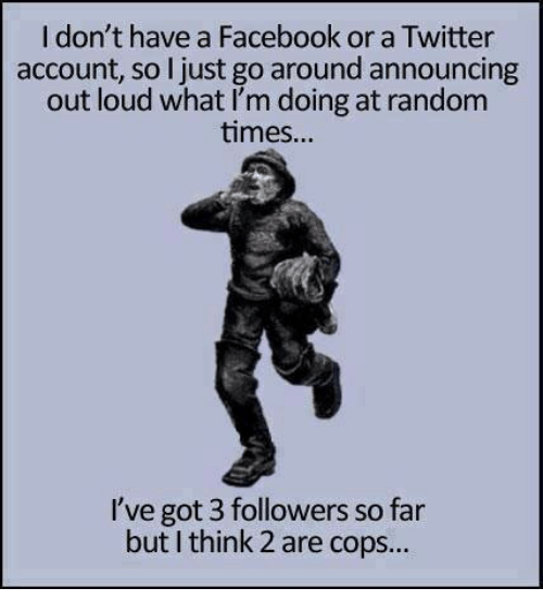 i-dont-have-a-facebook-or-a-twitter-account-so-3762886.png