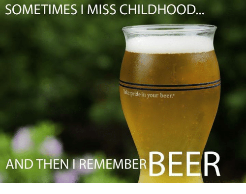 sometimes-i-miss-childhood-pride-your-beer-in-beer-and-4920675.png