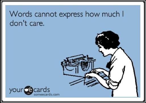 words cannot express how much i dont care.jpg