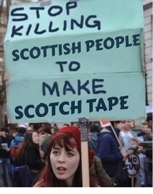 stop-killing-scottish-people-to-make-scotch-tape-38337953.jpeg