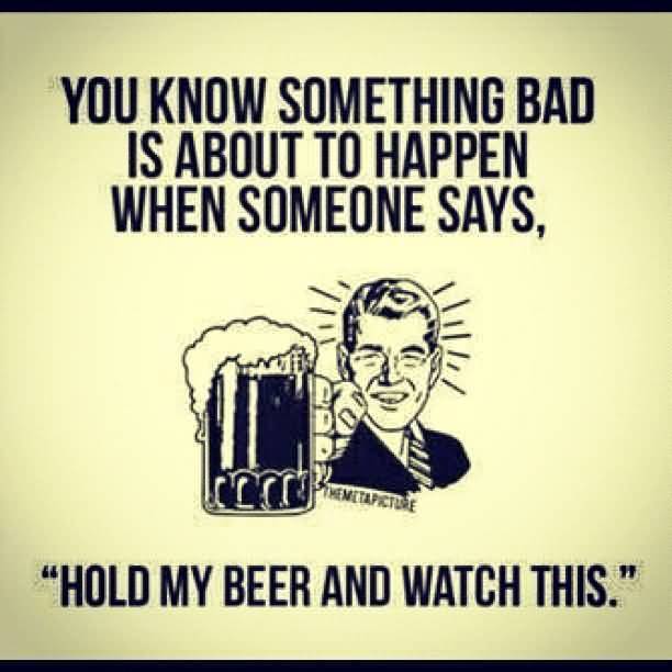 Beer-Meme-You-Know-Sometimes-Bad-Is-About-To-Happen-When-Someone-Says.jpg