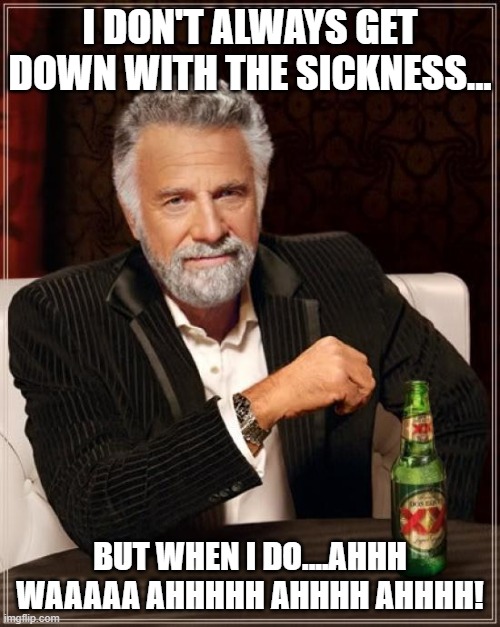 I Don't Always Get Down With The Sickness.jpg