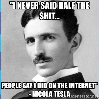 i-never-said-half-the-****-people-say-i-did-on-the-internet-nicola-tesla.jpg