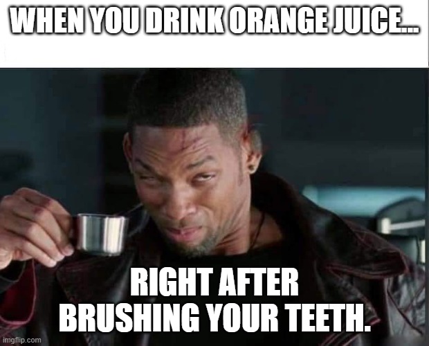 When You Drink OJ After Brushing Your Teeth.jpg
